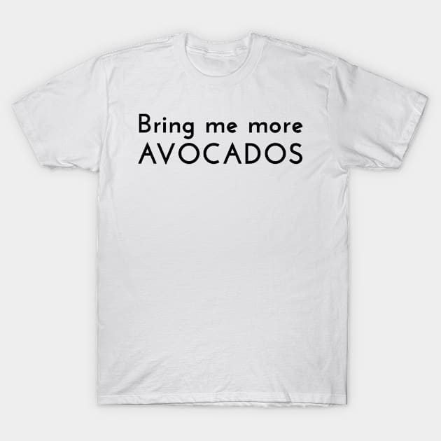 Bring Me More Avocados - Black Lettering T-Shirt by WordWind